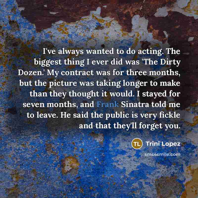 “I've always wanted to do acting. The biggest thing I…” quote by Trini Lopez