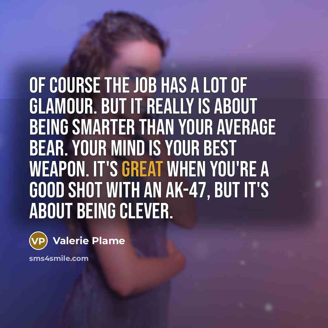 “Of course the job has a lot of glamour. But…” quote by Valerie Plame
