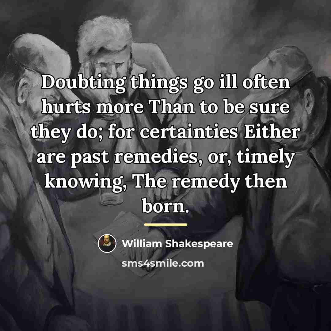 “Doubting things go ill often hurts more Than to be…” quote by William Shakespeare