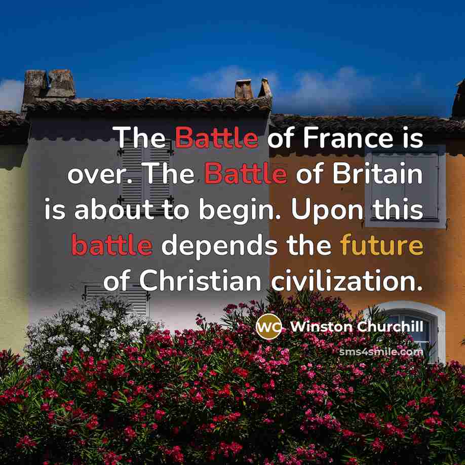 “The Battle of France is over. The Battle of Britain…” quote by Winston Churchill