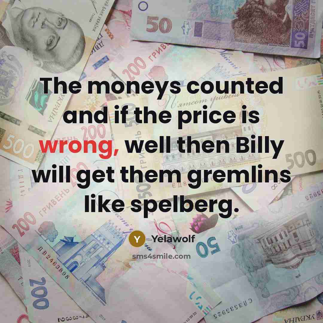 “The moneys counted and if the price is wrong, well…” quote by Yelawolf