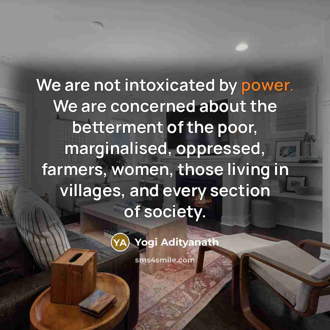 “We are not intoxicated by power. We are concerned about…” quote by Yogi Adityanath