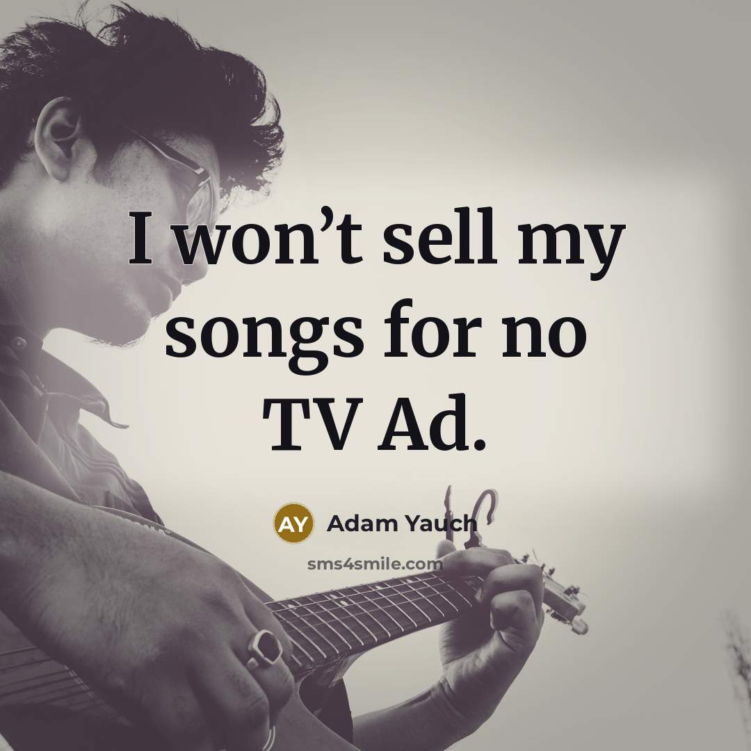 “I won’t sell my songs for no TV Ad.…” quote by Adam Yauch