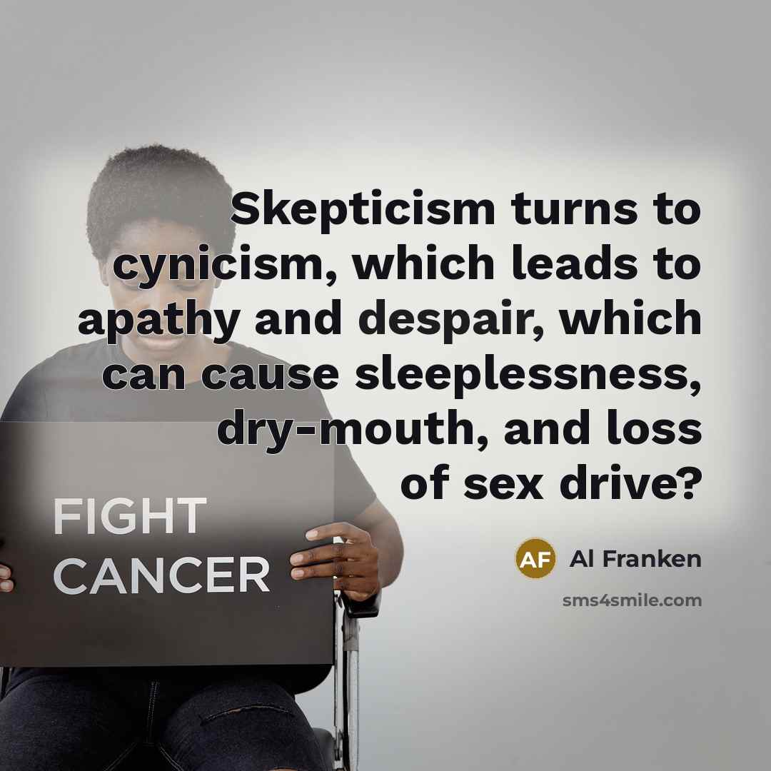 “Skepticism turns to cynicism, which leads to apathy and despair,…” quote by Al Franken