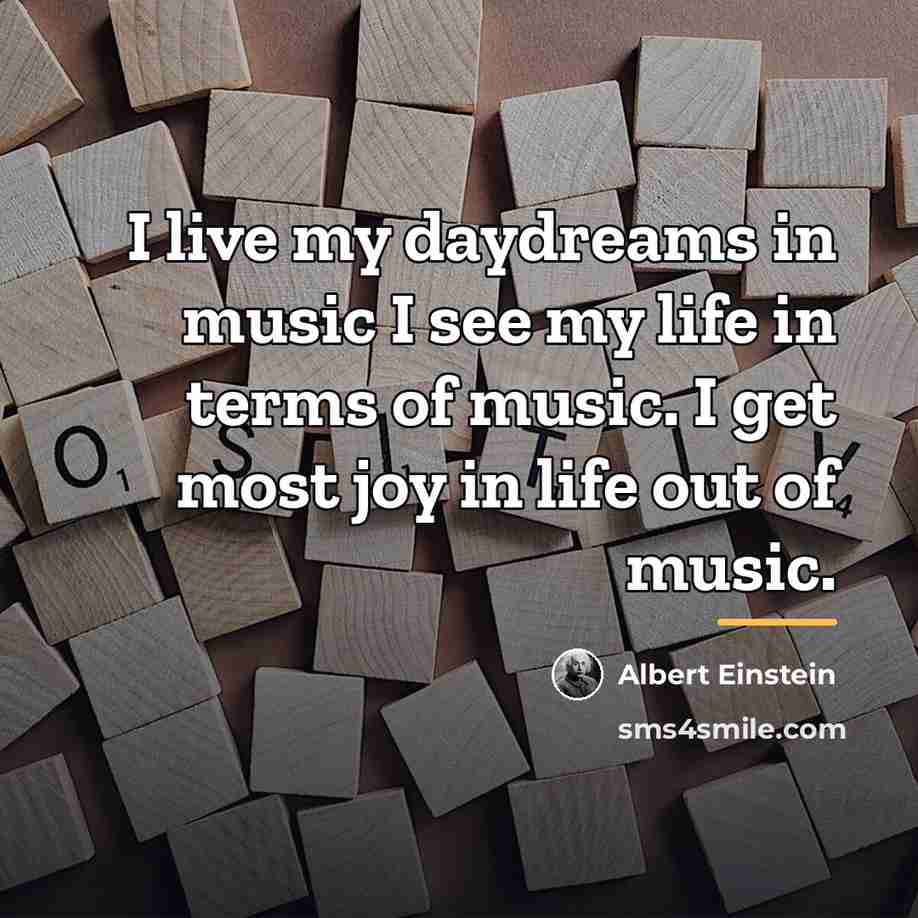 “I live my daydreams in music I see my life…” quote by Albert Einstein