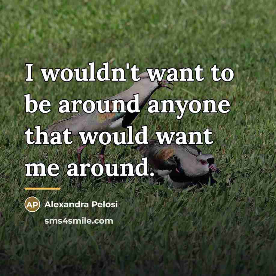“I wouldn't want to be around anyone that would want…” quote by Alexandra Pelosi