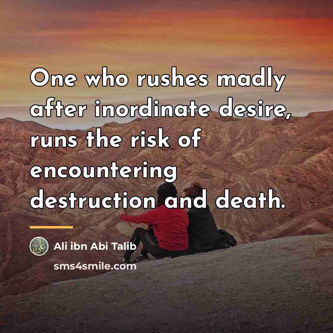 “One who rushes madly after inordinate desire, runs the risk…” quote by Ali ibn Abi Talib