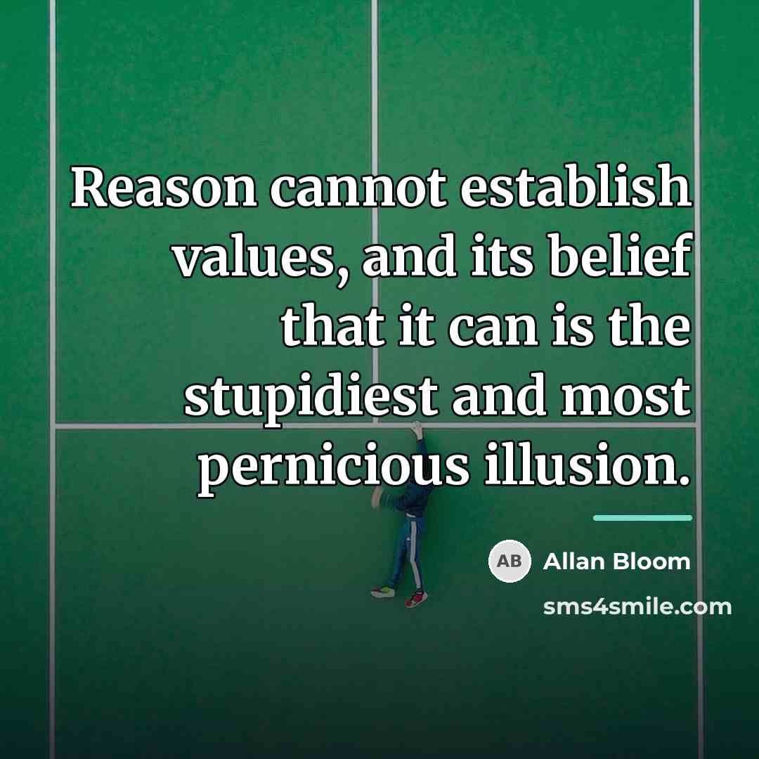“Reason cannot establish values, and its belief that it can…” quote by Allan Bloom
