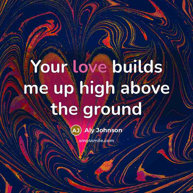 “Your love builds me up high above the ground…” quote by Aly Johnson