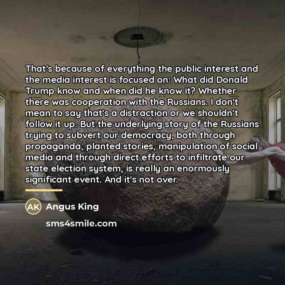 “That's because of everything the public interest and the media…” quote by Angus King