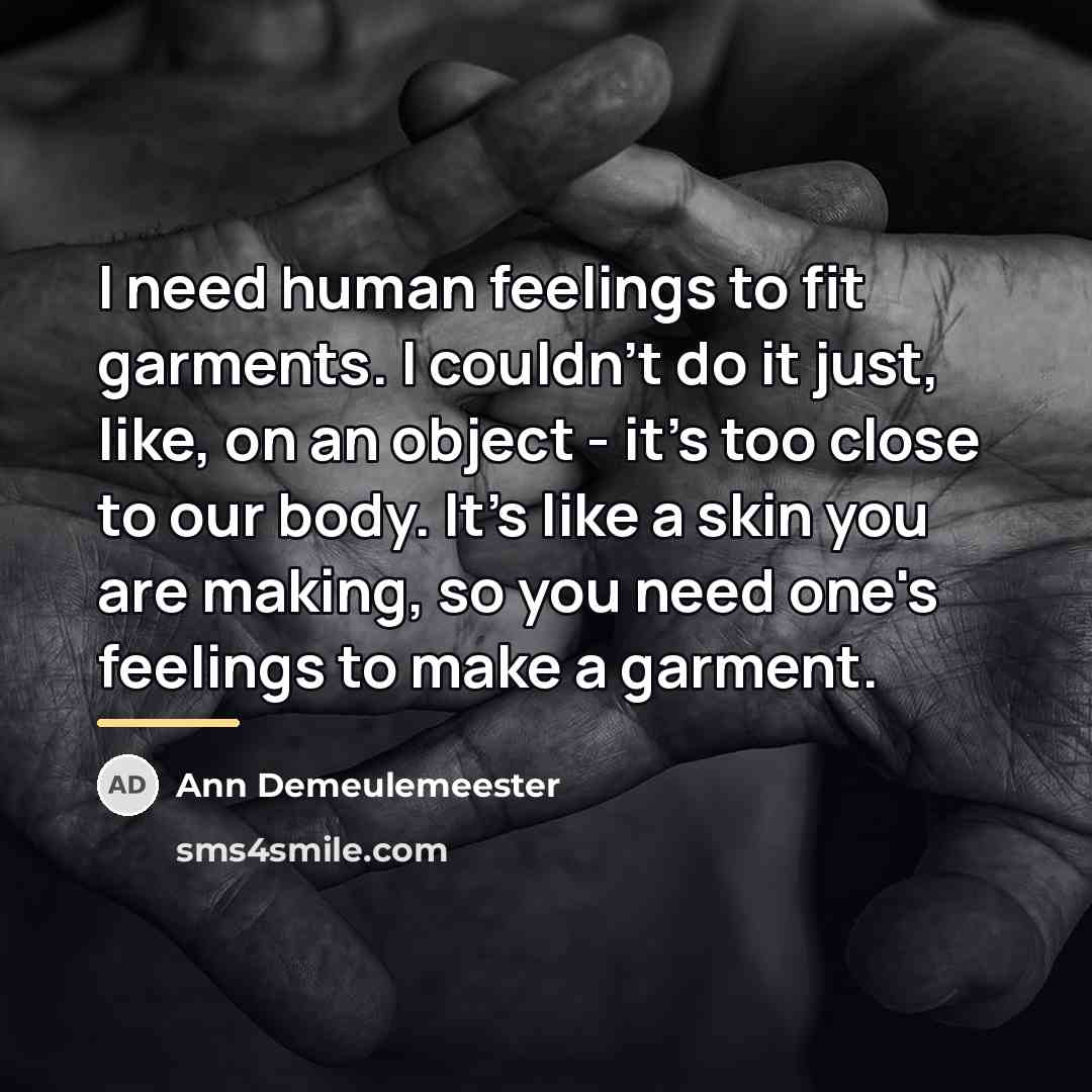 “I need human feelings to fit garments. I couldn't do…” quote by Ann Demeulemeester