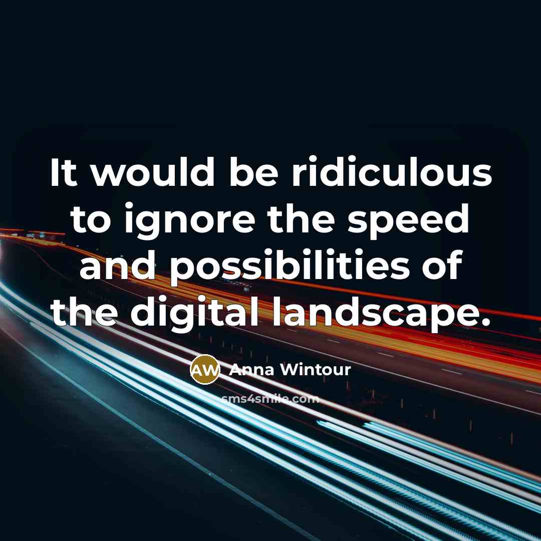 “It would be ridiculous to ignore the speed and possibilities…” quote by Anna Wintour