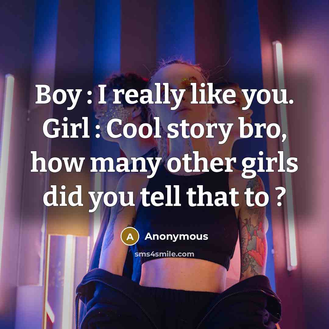 “Boy : I really like you. Girl : Cool story…” quote by Anonymous