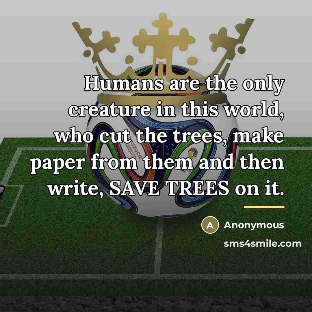 “Humans are the only creature in this world, who cut…” quote by Anonymous