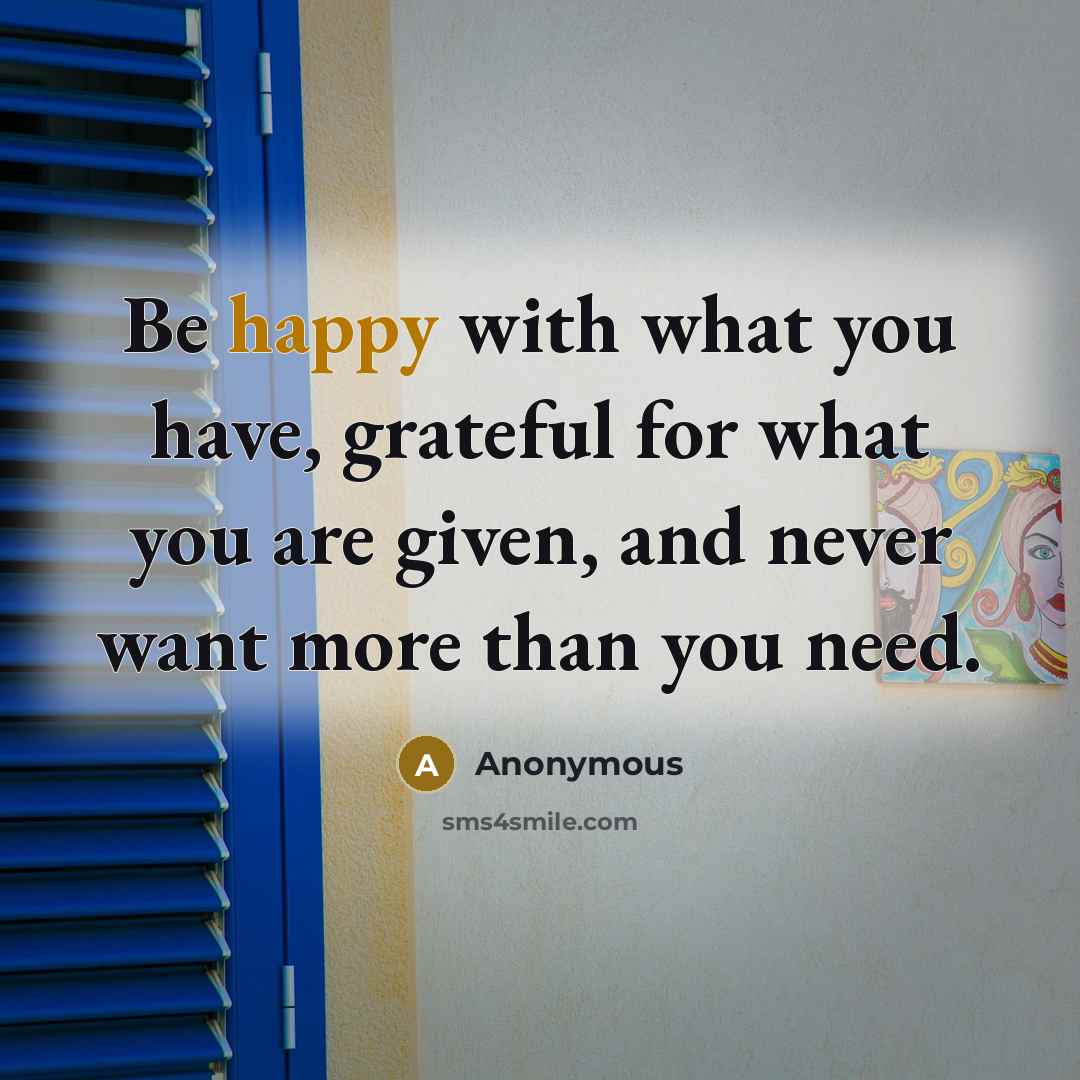 “Be happy with what you have, grateful for what you…” quote by Anonymous