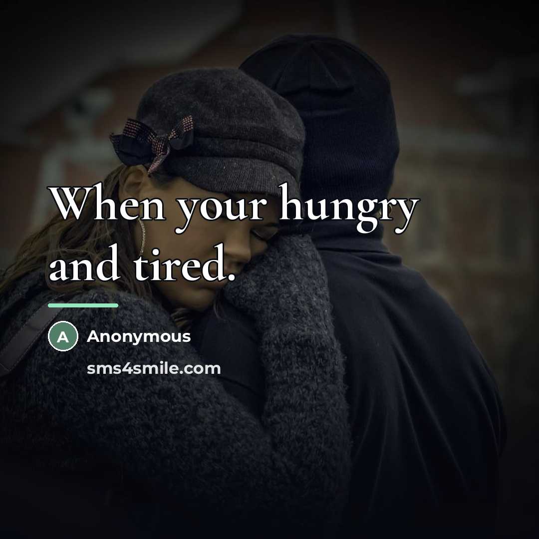 “When your hungry and tired.…” quote by Anonymous