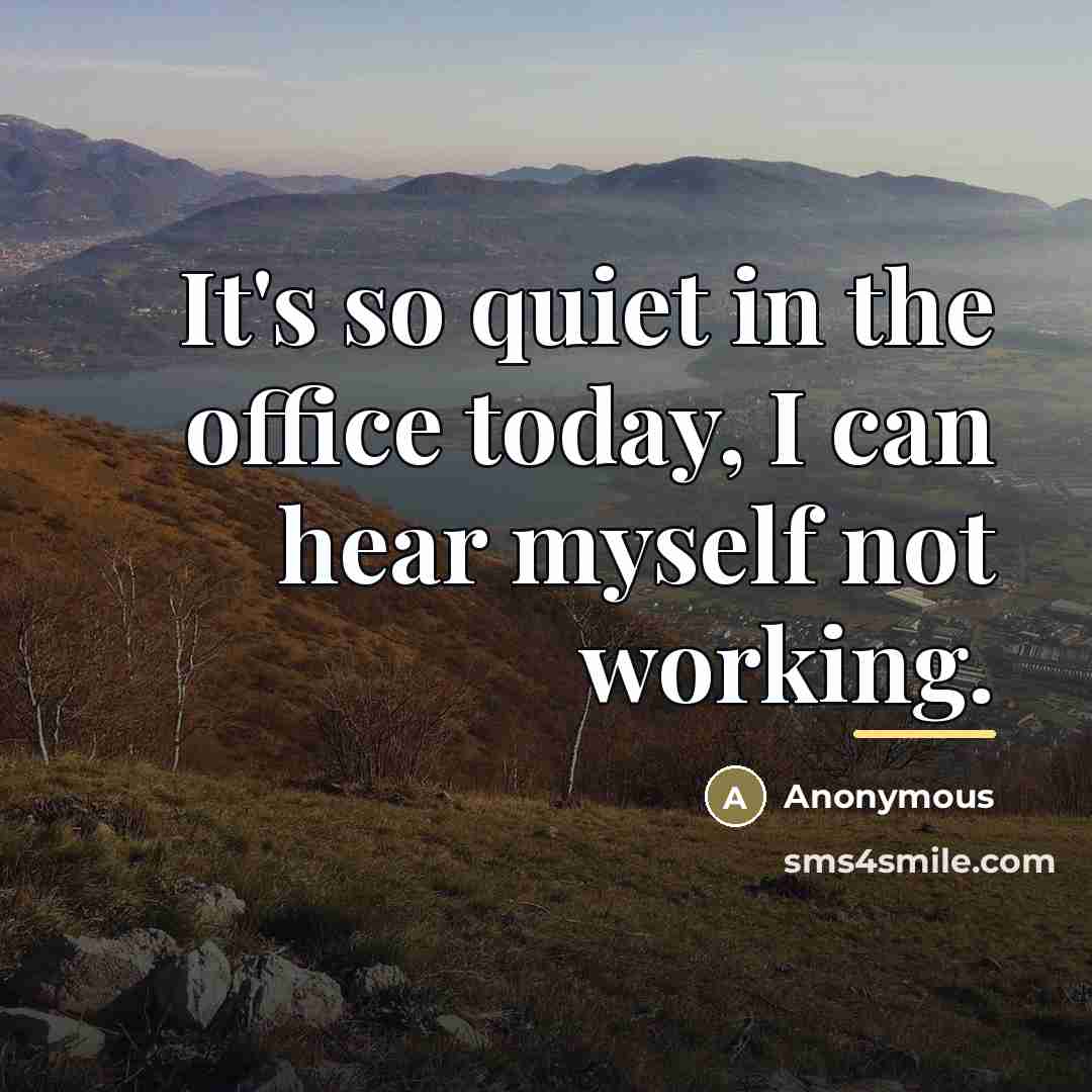 “It's so quiet in the office today, I can hear…” quote by Anonymous