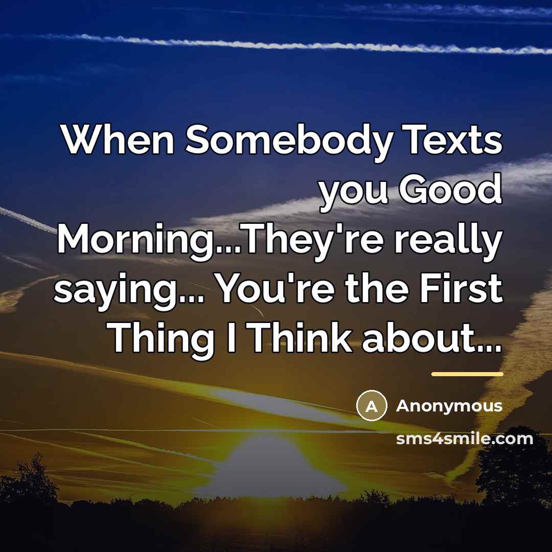 “When Somebody Texts you Good Morning...They're really saying... You're the…” quote by Anonymous
