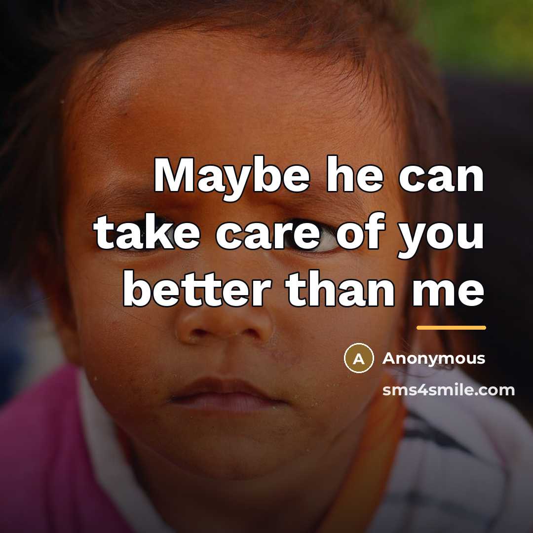 “Maybe he can take care of you better than me…” quote by Anonymous