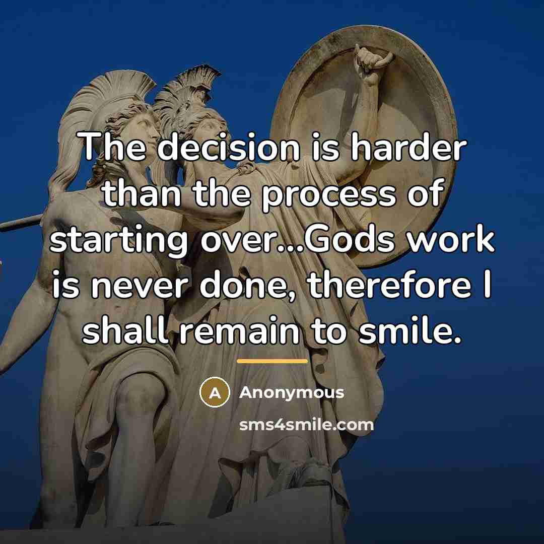 “The decision is harder than the process of starting over...Gods…” quote by Anonymous