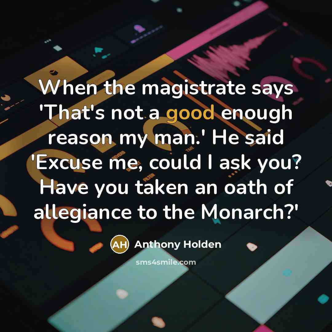 “When the magistrate says 'That's not a good enough reason…” quote by Anthony Holden