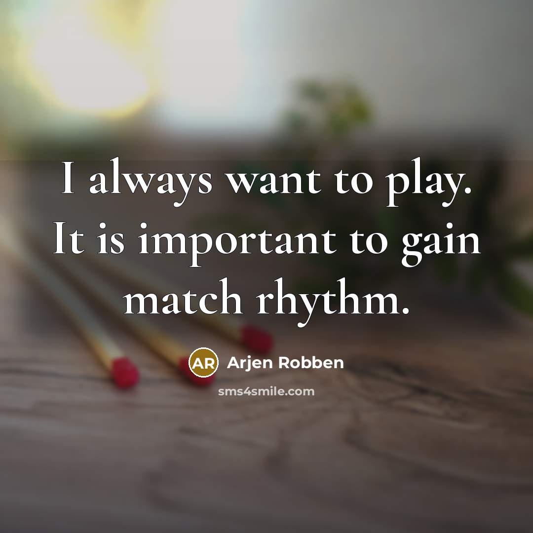 “I always want to play. It is important to gain…” quote by Arjen Robben