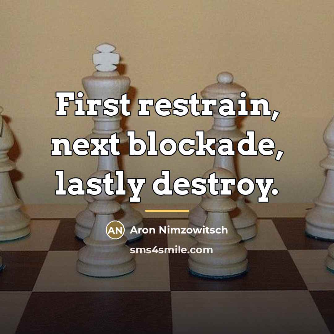 “First restrain, next blockade, lastly destroy.…” quote by Aron Nimzowitsch