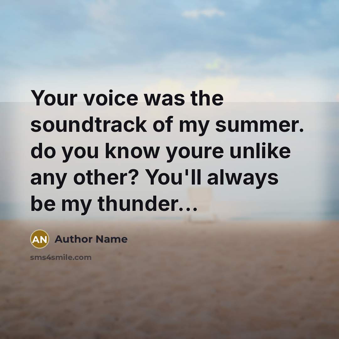 “Your voice was the soundtrack of my summer. do you know youre unlike any other? You'll always be my thunder...” quote by Author Name