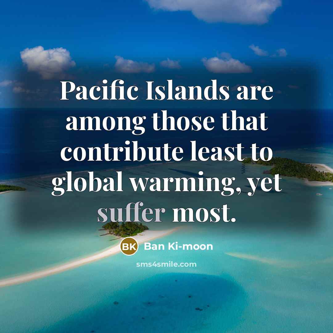 “Pacific Islands are among those that contribute least to global…” quote by Ban Ki-moon