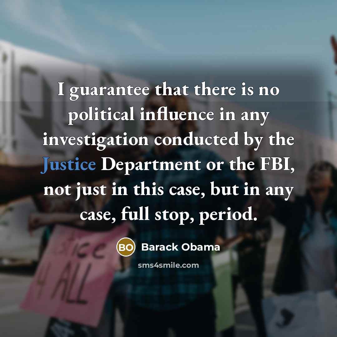 “I guarantee that there is no political influence in any…” quote by Barack Obama