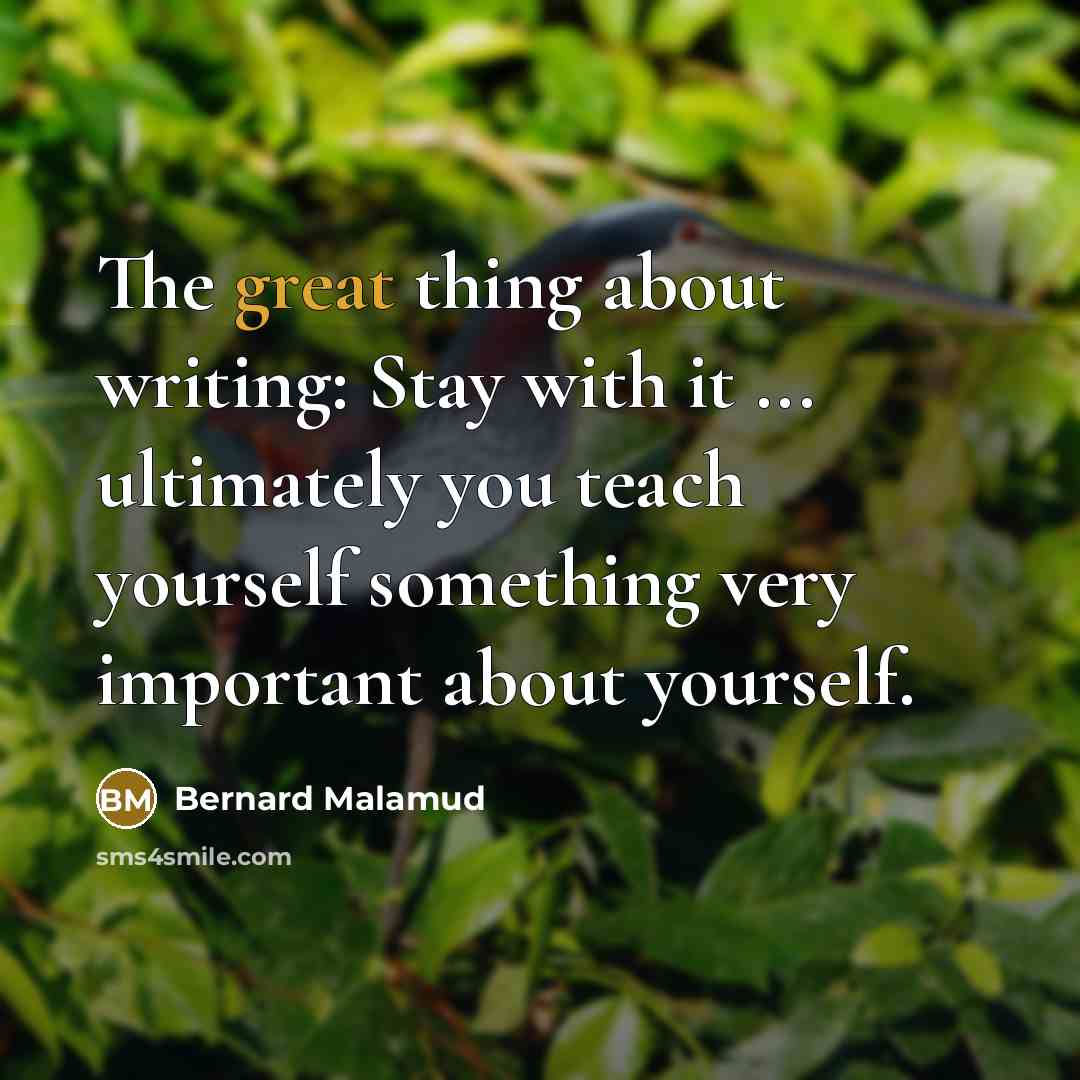 “The great thing about writing: Stay with it ... ultimately…” quote by Bernard Malamud