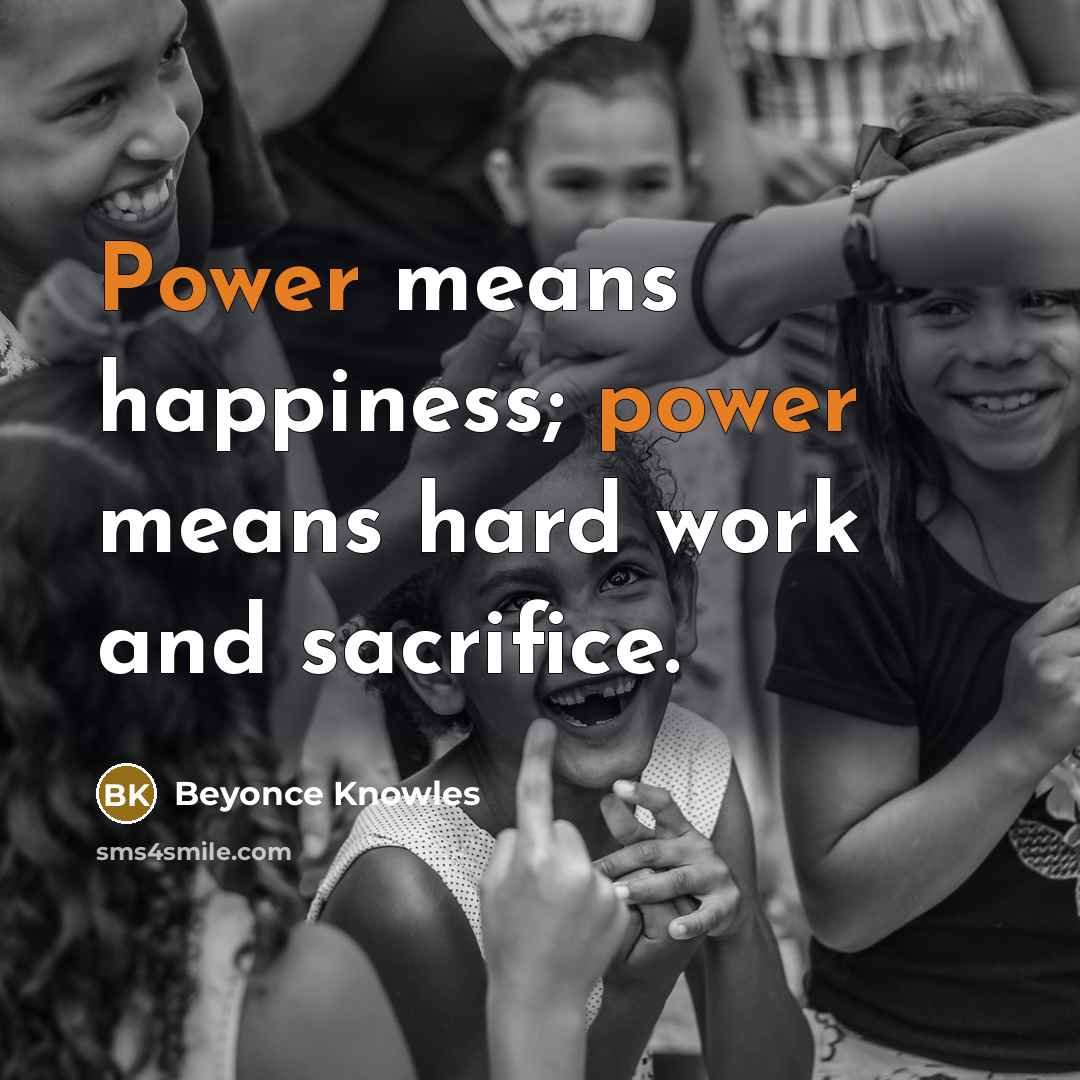“Power means happiness; power means hard work and sacrifice.…” quote by Beyonce Knowles