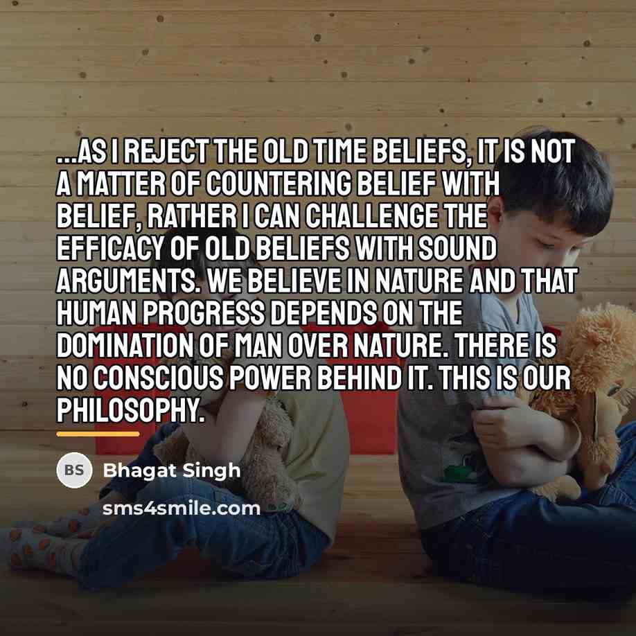“...as I reject the old time beliefs, it is not…” quote by Bhagat Singh