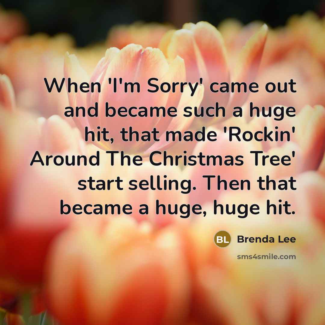 “When 'I'm Sorry' came out and became such a huge…” quote by Brenda Lee