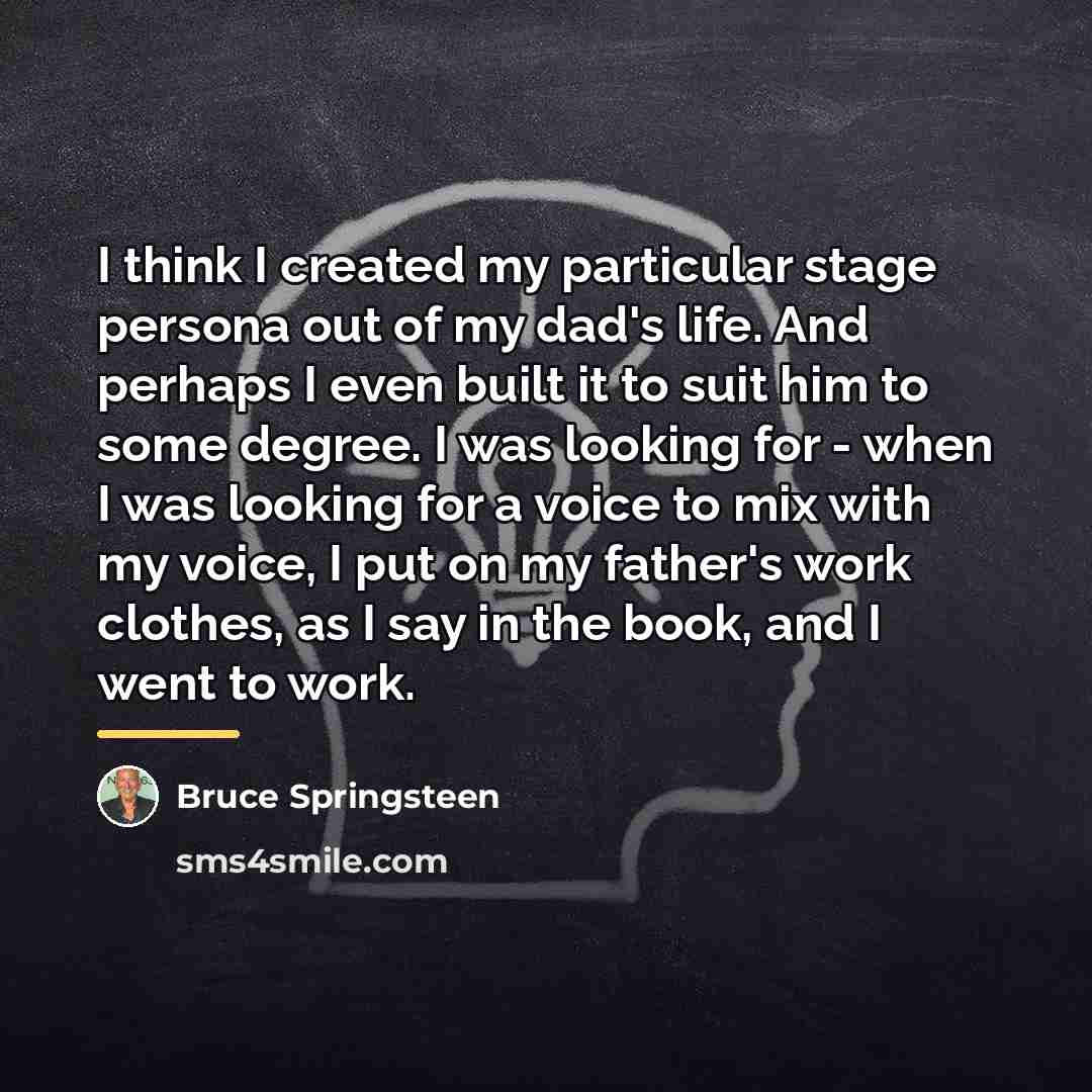 “I think I created my particular stage persona out of…” quote by Bruce Springsteen