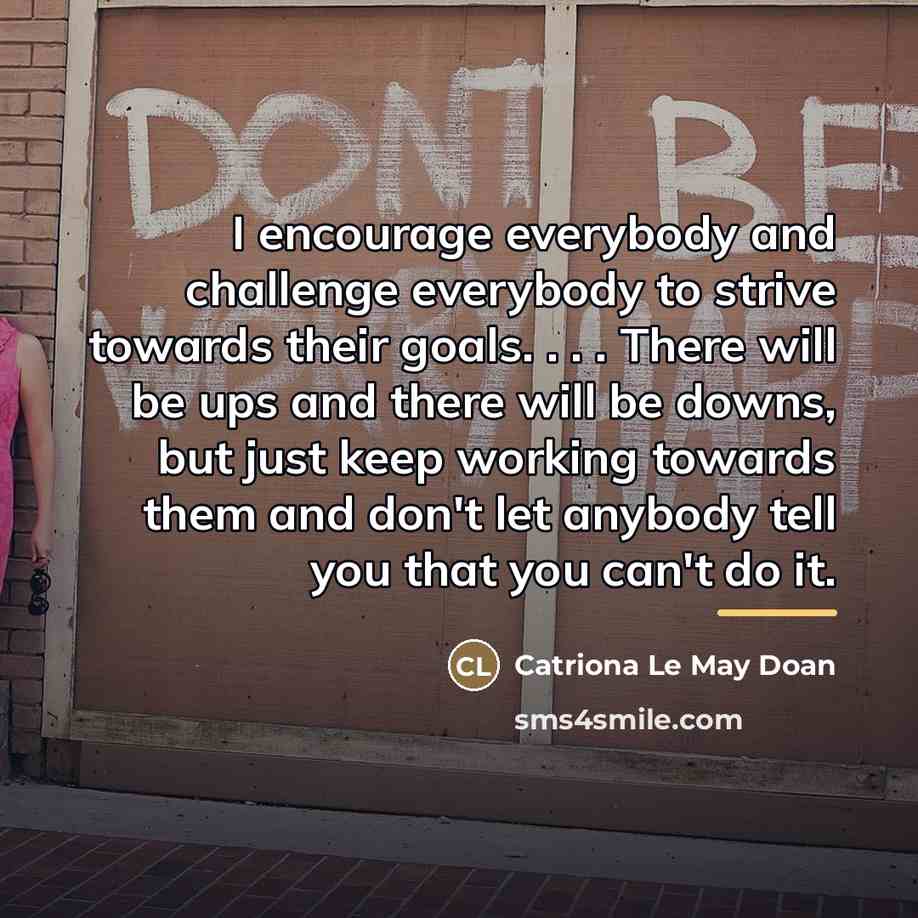 “I encourage everybody and challenge everybody to strive towards their…” quote by Catriona Le May Doan