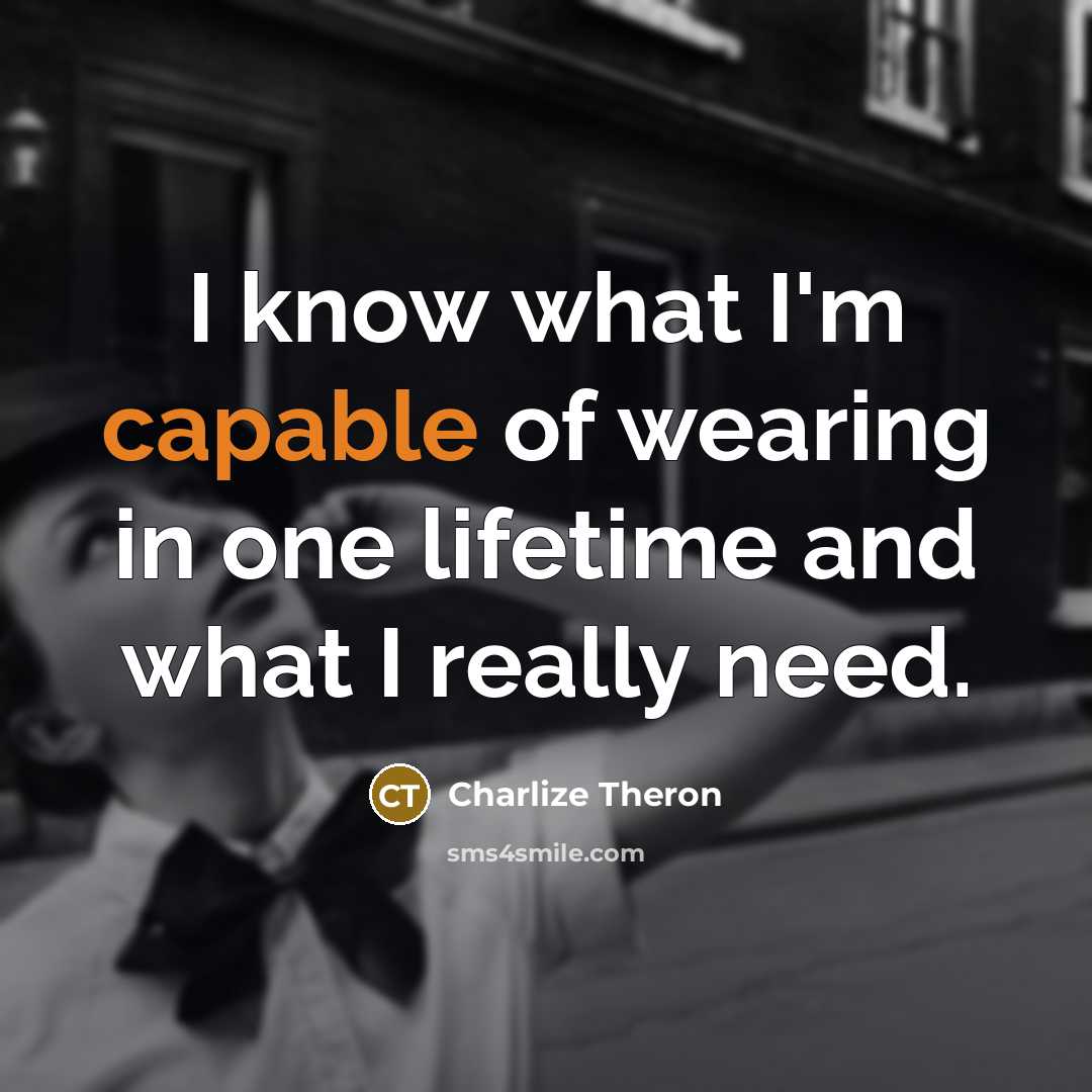 “I know what I'm capable of wearing in one lifetime…” quote by Charlize Theron