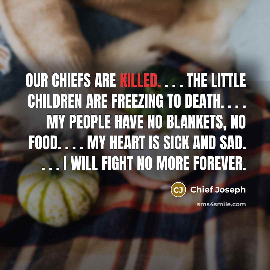 “Our chiefs are killed. . . . The little children…” quote by Chief Joseph