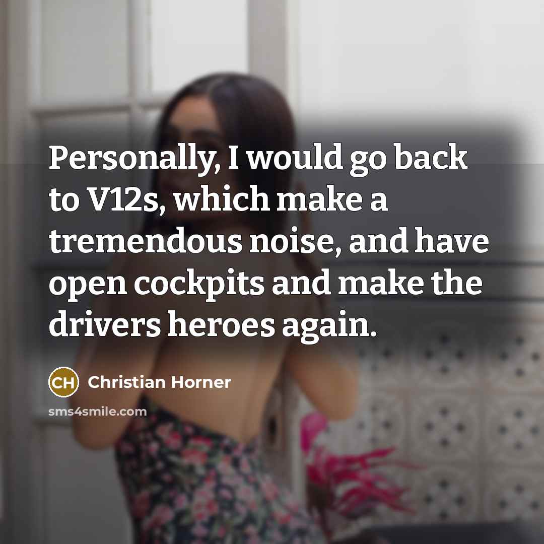 “Personally, I would go back to V12s, which make a…” quote by Christian Horner