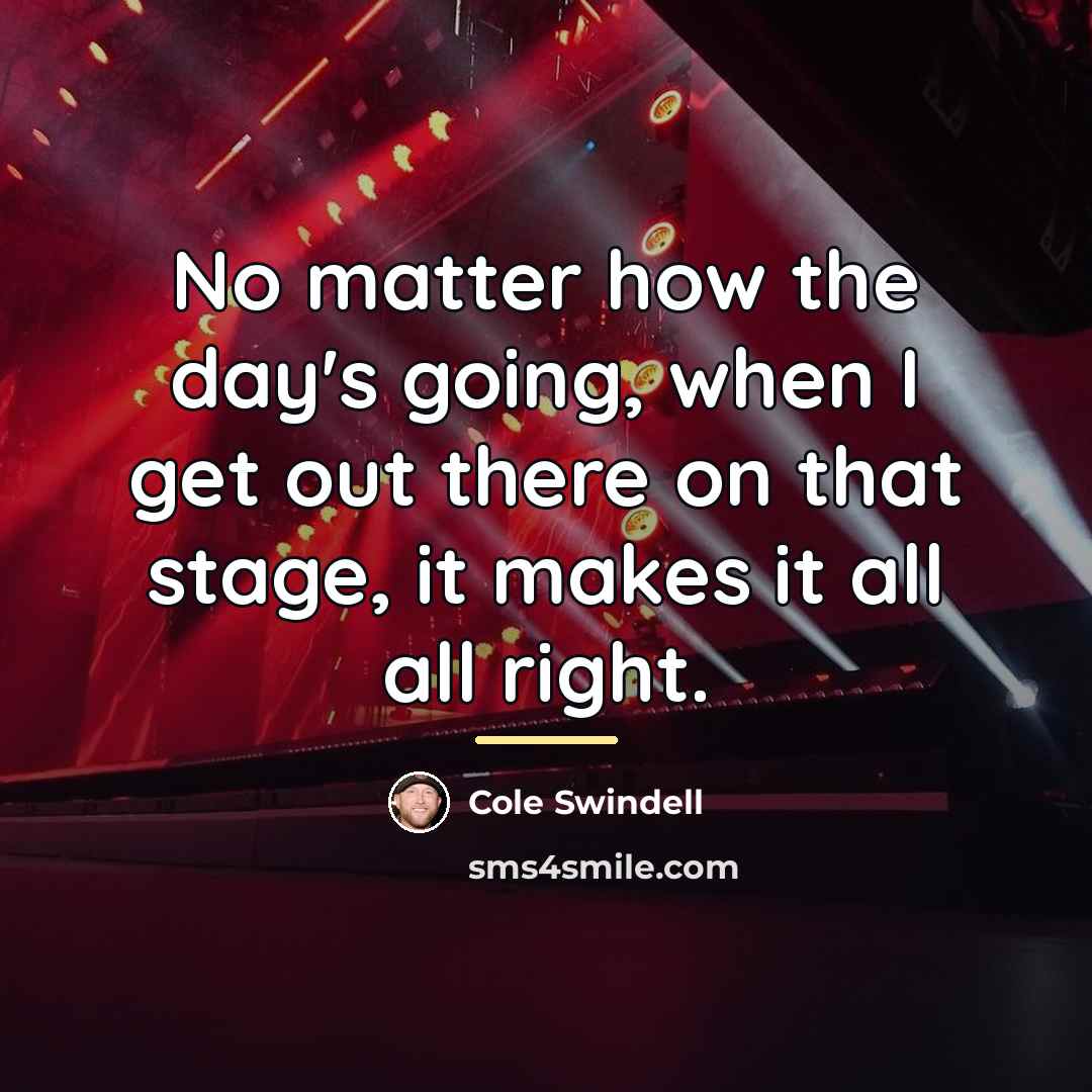 “No matter how the day's going, when I get out…” quote by Cole Swindell