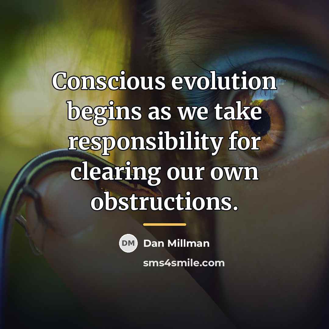 “Conscious evolution begins as we take responsibility for clearing our…” quote by Dan Millman