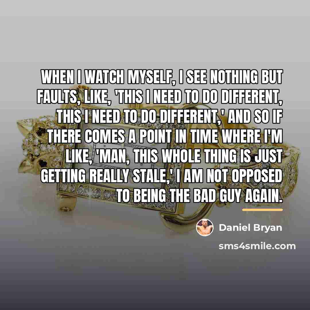 “When I watch myself, I see nothing but faults, like,…” quote by Daniel Bryan