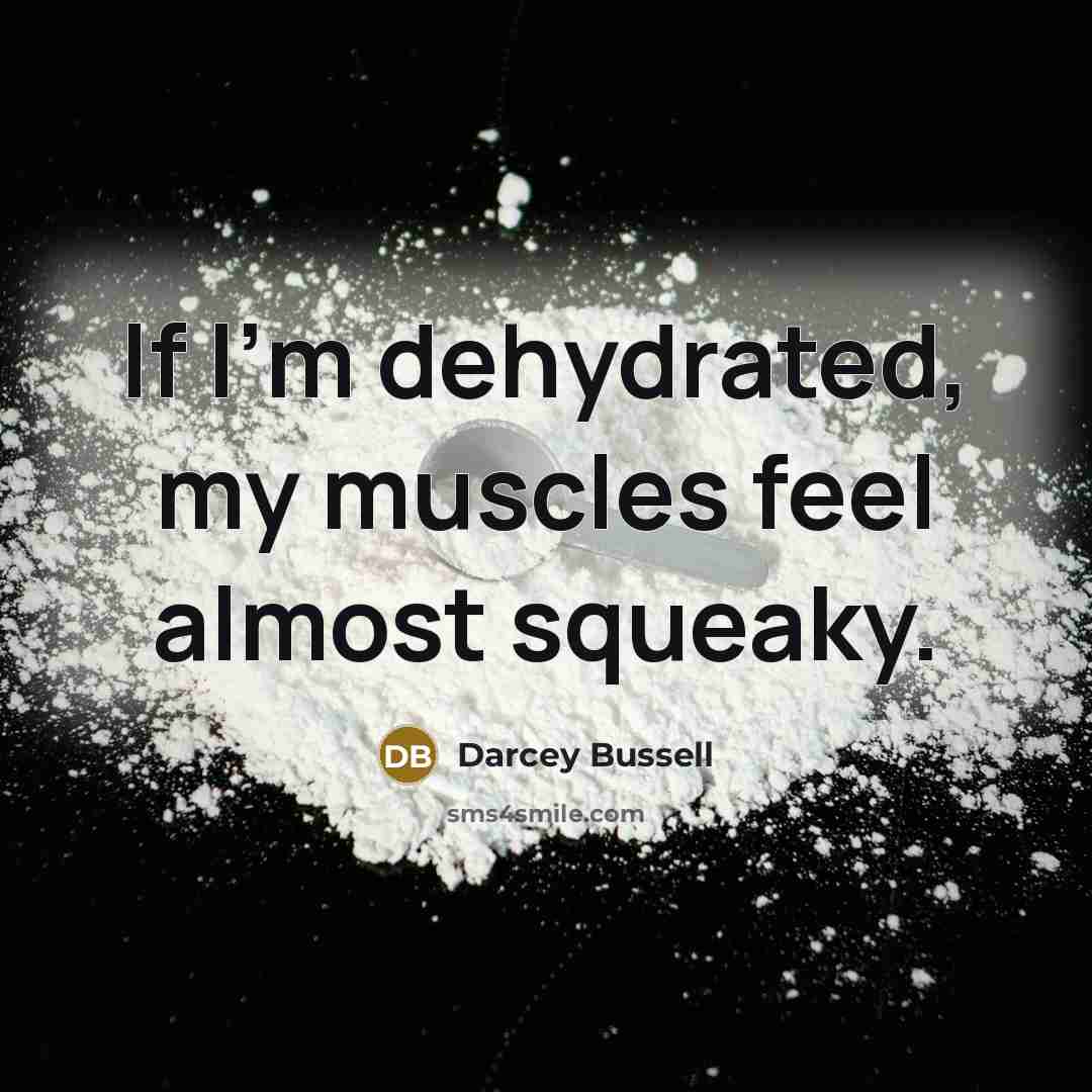 “If I'm dehydrated, my muscles feel almost squeaky.…” quote by Darcey Bussell