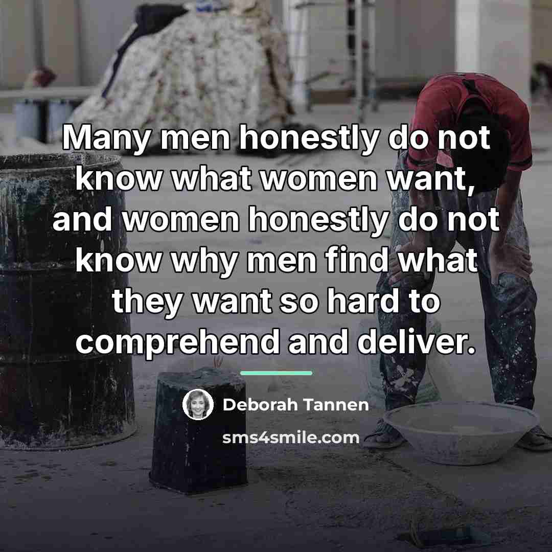 “Many men honestly do not know what women want, and…” quote by Deborah Tannen