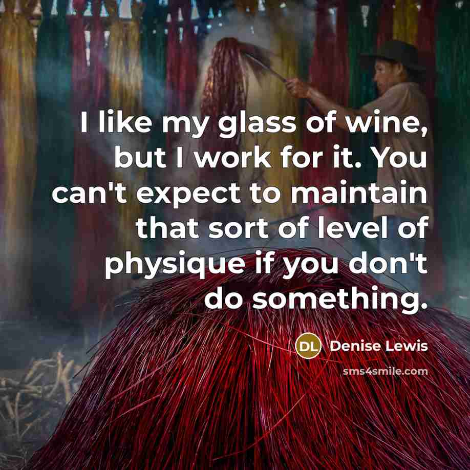 “I like my glass of wine, but I work for…” quote by Denise Lewis