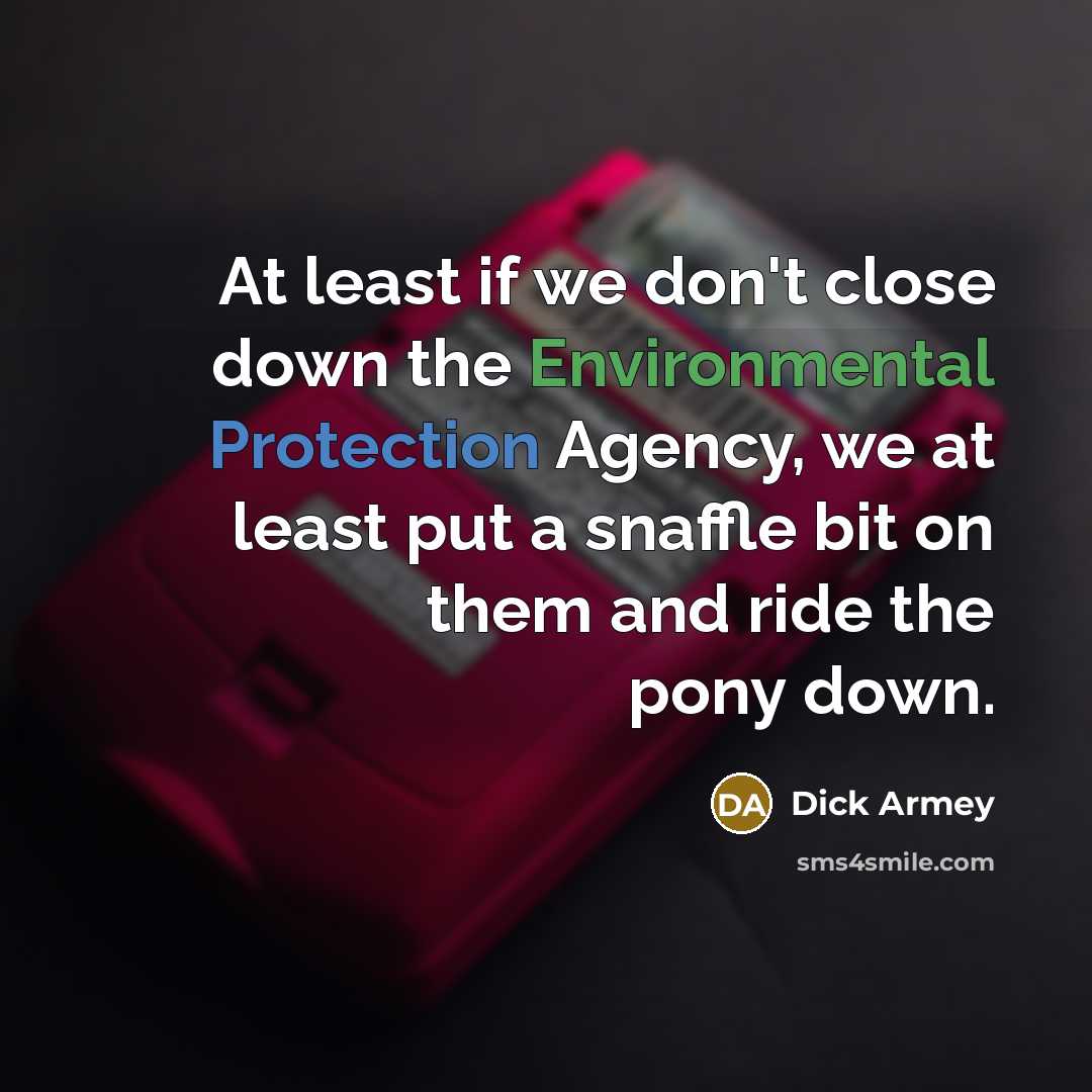 “At least if we don't close down the Environmental Protection…” quote by Dick Armey