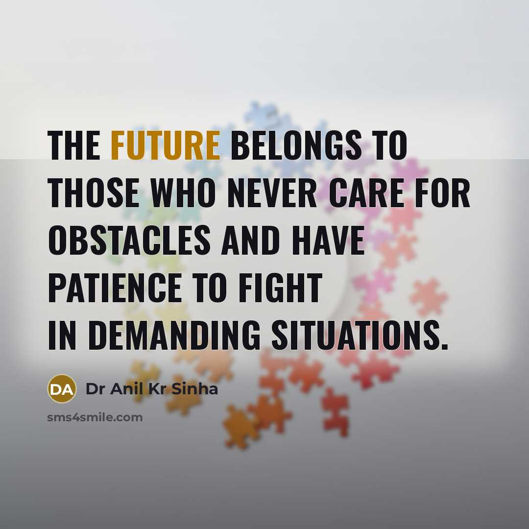 “The future belongs to those who never care for obstacles…” quote by Dr Anil Kr Sinha