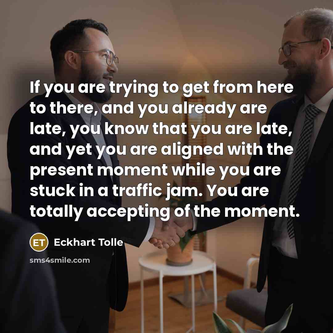 “If you are trying to get from here to there,…” quote by Eckhart Tolle