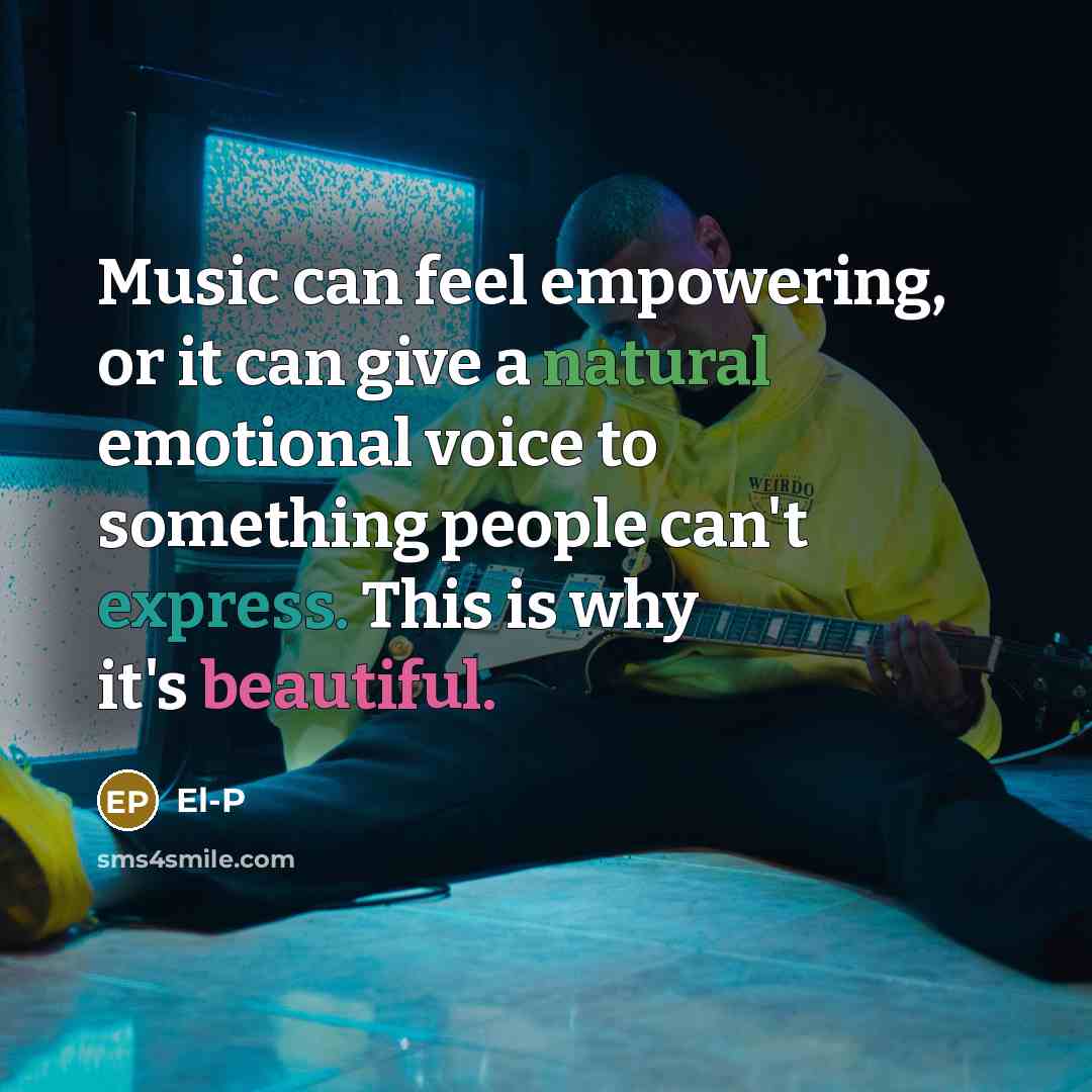 “Music can feel empowering, or it can give a natural…” quote by El-P