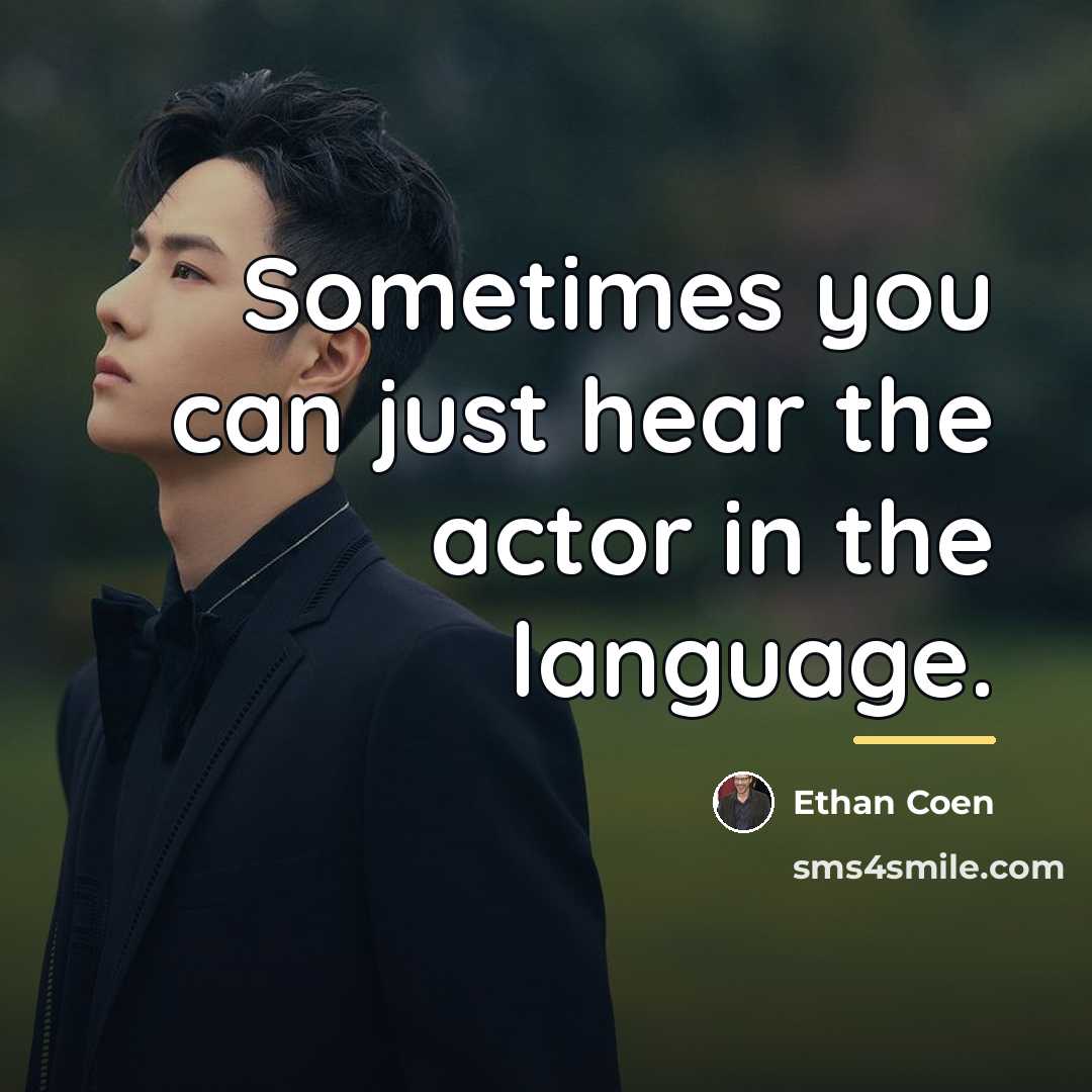 “Sometimes you can just hear the actor in the language.…” quote by Ethan Coen